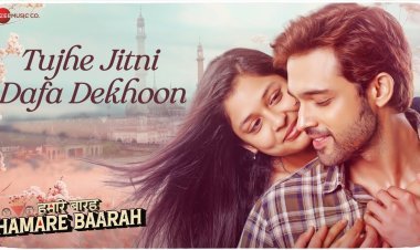 सच्चे प्यार का अनुभव करें! हमारे बारह का रोमांटिक ट्रैक 'तुझे जितना दफा देखूं' हुआ रिलीज़