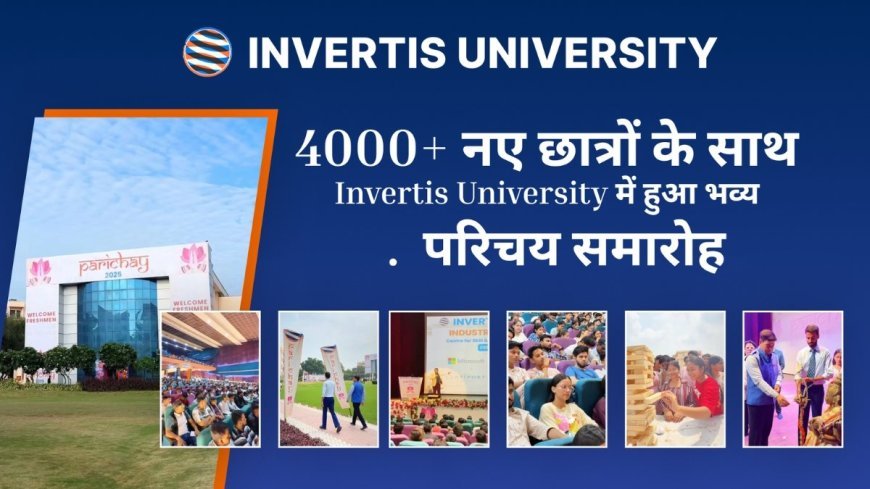 ‘पधारो म्हारे Invertis’ – 4000+ नए छात्रों के साथ Invertis University में हुआ भव्य परिचय समारोह